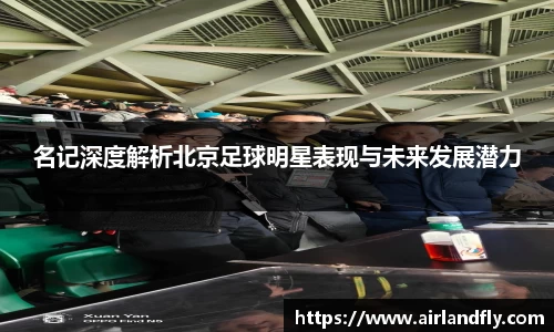 名记深度解析北京足球明星表现与未来发展潜力